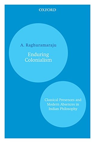 Read online Enduring Colonialism: Classical Presences and Modern Absences in Indian Philosophy - A. Raghuramaraju file in PDF