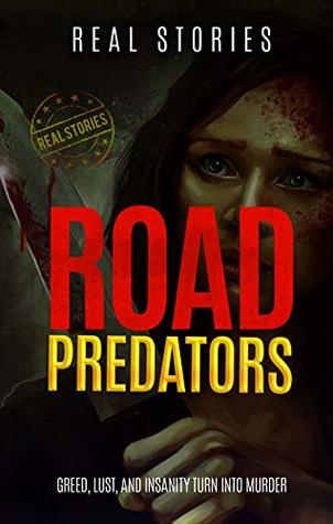 Download Road Predators: Greed, Lust, and Insanity Turn Into Murder (True Crime Book 1) - Real Stories file in PDF