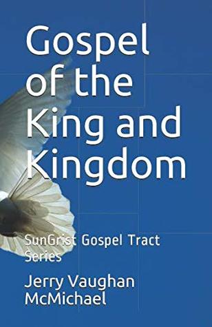 Download Gospel of the King and Kingdom: SunGrist Gospel Tract Series (SunGirst Gospel Tract) - Jerry Vaughan McMichael | ePub