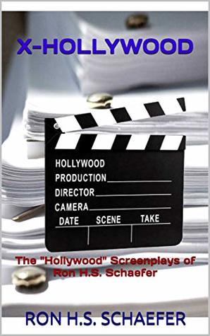 Download X-HOLLYWOOD: The Hollywood Screenplays of Ron H.S. Schaefer - Ron H. S. Schaefer | PDF