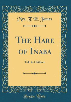 Download The Hare of Inaba: Told to Children (Classic Reprint) - Mrs T H James file in PDF