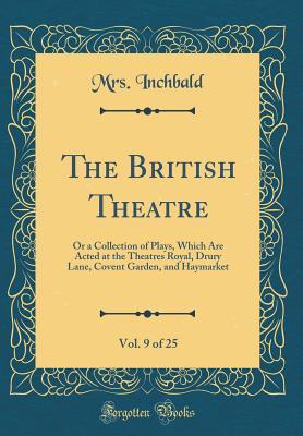 Download The British Theatre, Vol. 9 of 25: Or a Collection of Plays, Which Are Acted at the Theatres Royal, Drury Lane, Covent Garden, and Haymarket (Classic Reprint) - Elizabeth Inchbald file in ePub