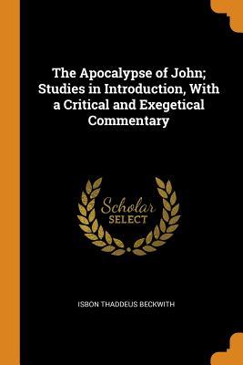 Download The Apocalypse of John; Studies in Introduction, with a Critical and Exegetical Commentary - Isbon Thaddeus Beckwith | ePub
