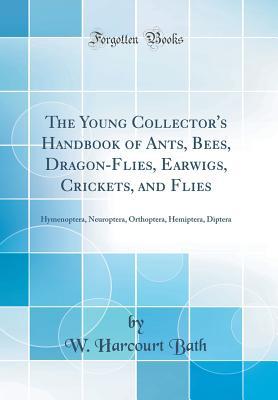 Read online The Young Collector's Handbook of Ants, Bees, Dragon-Flies, Earwigs, Crickets, and Flies: Hymenoptera, Neuroptera, Orthoptera, Hemiptera, Diptera (Classic Reprint) - W Harcourt Bath file in ePub