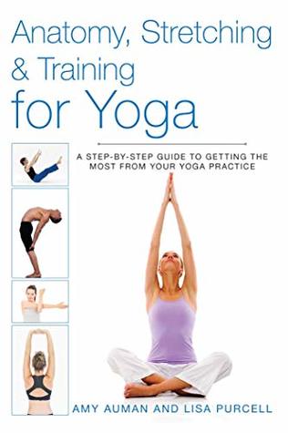 Download Anatomy, Stretching & Training for Yoga: A Step-by-Step Guide to Getting the Most from Your Yoga Practice - Amy Auman | ePub