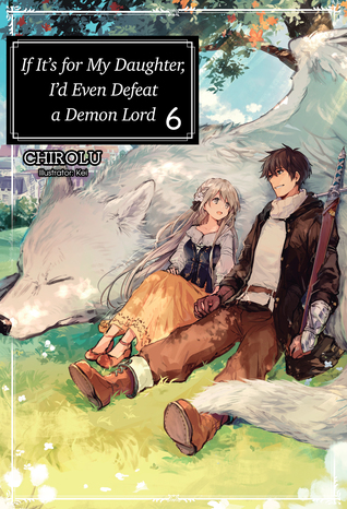 Read If It’s for My Daughter, I’d Even Defeat a Demon Lord: Volume 6 - CHIROLU file in PDF