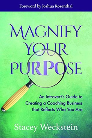 Read online Magnify Your Purpose: An Introvert’s Guide to Creating a Coaching Business that Reflects Who You Are - Stacey Weckstein | ePub