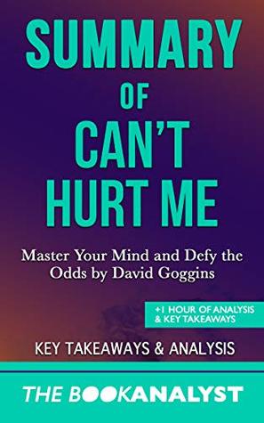Read Summary of Can't Hurt Me by David Goggins: Master Your Mind and Defy the Odds.  1 Hour Analysis & Key Takeaways - The Book Analyst | ePub