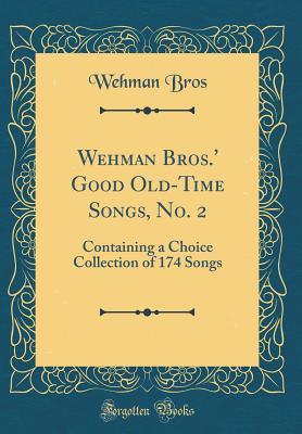 Read online Wehman Bros.' Good Old-Time Songs, No. 2: Containing a Choice Collection of 174 Songs (Classic Reprint) - Wehman Bros | ePub