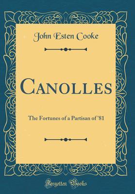 Read Canolles: The Fortunes of a Partisan of '81 (Classic Reprint) - John Esten Cooke file in PDF