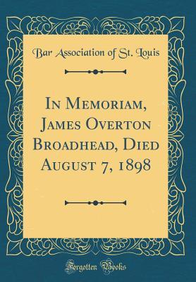 Read online In Memoriam, James Overton Broadhead, Died August 7, 1898 (Classic Reprint) - Bar Association of St Louis | PDF