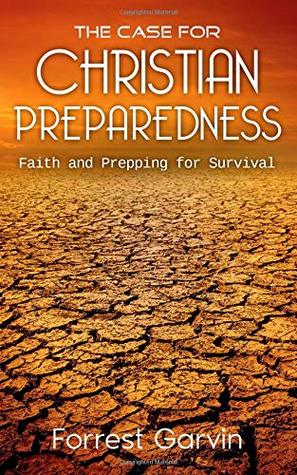Read online The Case for Christian Preparedness - Faith and Prepping for Survival (Christian Preppers Series) - Forrest Garvin | PDF