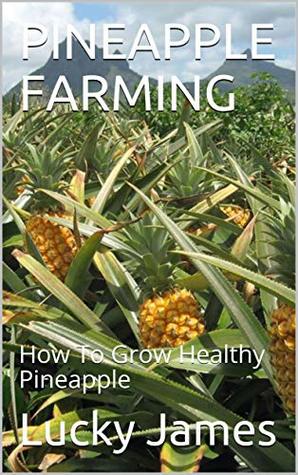 Read online PINEAPPLE FARMING: How To Grow Healthy Pineapple - Lucky James file in PDF