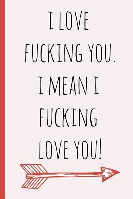 Download I Love Fucking You. I Mean I Fucking Love You!: A Funny Lined Notebook. Blank Novelty Journal with a Shit Joke on the Cover, Perfect as a Gift (& Better Than a Card) for Your Amazing Partner! - Sweary Mcleary file in PDF