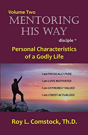 Read online Mentoring His Way: Disciple Twelve Volume 2: Personal Characteristics of a Godly Life - Dr. Roy L Comstock | ePub