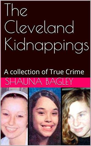 Read online The Cleveland Kidnappings: A collection of True Crime - Shauna Bagley file in ePub