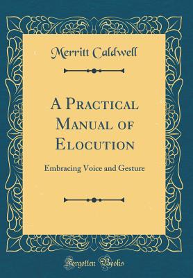 Read A Practical Manual of Elocution: Embracing Voice and Gesture (Classic Reprint) - Merritt Caldwell file in ePub