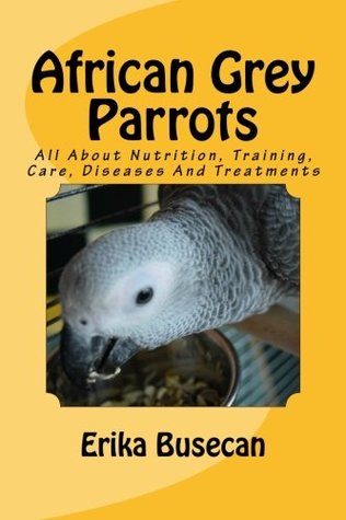 Download African Grey Parrots: All About Nutrition, Training, Care, Diseases And Treatments - Erika Busecan | ePub
