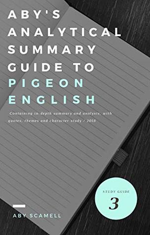 Read Summary & Analysis of 'Pigeon English': Containing in-depth summary and analysis, with quotes, themes and character study (Aby's Analysis Guides Book 3) - Aby Scamell file in PDF