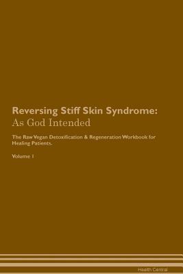 Read online Reversing Stiff Skin Syndrome: As God Intended The Raw Vegan Plant-Based Detoxification & Regeneration Workbook for Healing Patients. Volume 1 - Health Central | ePub