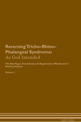 Read Reversing Tricho-Rhino-Phalangeal Syndrome: As God Intended The Raw Vegan Plant-Based Detoxification & Regeneration Workbook for Healing Patients. Volume 1 - Health Central file in PDF