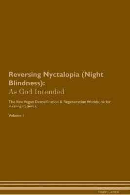 Read online Reversing Nyctalopia (Night Blindness): As God Intended The Raw Vegan Plant-Based Detoxification & Regeneration Workbook for Healing Patients. Volume 1 - Health Central file in ePub