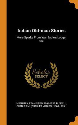 Read Indian Old-Man Stories: More Sparks from War Eagle's Lodge-Fire - Frank Bird Linderman file in ePub