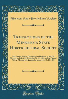 Read Transactions of the Minnesota State Horticultural Society: Proceedings, Essays, Discussions and Reports, at the Fall Meeting, at Lake City September 21, 22, 1881, and the Annual Winter Meeting at Minneapolis, January 16, 17, 18, 1882 (Classic Reprint) - Minnesota State Horticultural Society file in PDF
