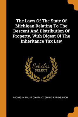 Download The Laws of the State of Michigan Relating to the Descent and Distribution of Property, with Digest of the Inheritance Tax Law - Grand Rapids Mi Michigan Trust Company file in ePub