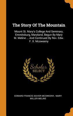 Read online The Story of the Mountain: Mount St. Mary's College and Seminary, Emmitsburg, Maryland, Begun by Mary M. Meline  and Continued by Rev. Edw. F. X. McSweeny - Edward Francis Xavier McSweeny file in ePub