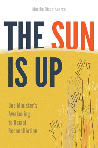 Read online The Sun Is Up: One Minister's Awakening to Racial Reconciliation - Martha Dixon Kearse file in ePub