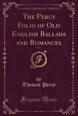 Read The Percy Folio of Old English Ballads and Romances, Vol. 1 (Classic Reprint) - Thomas Percy file in ePub