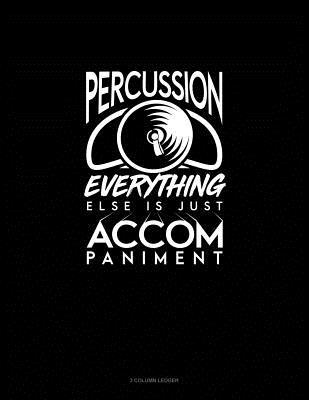 Read Percussion, Everything Else Is Just Accompaniment: 3 Column Ledger -  file in ePub