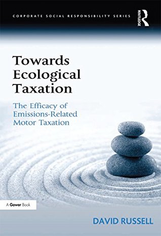 Read online Towards Ecological Taxation: The Efficacy of Emissions-Related Motor Taxation (Corporate Social Responsibility) - David Russell file in PDF