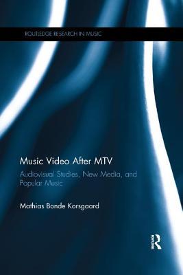 Download Music Video After MTV: Audiovisual Studies, New Media, and Popular Music - Mathias Bonde Korsgaard | ePub