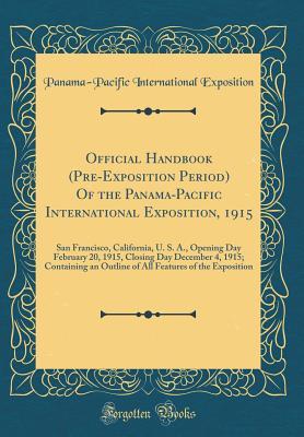 Read Official Handbook (Pre-Exposition Period) of the Panama-Pacific International Exposition, 1915: San Francisco, California, U. S. A., Opening Day February 20, 1915, Closing Day December 4, 1915; Containing an Outline of All Features of the Exposition - Panama-Pacific International Exposition | ePub