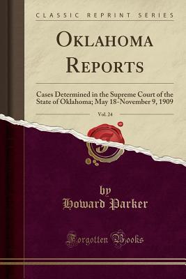 Read Oklahoma Reports, Vol. 24: Cases Determined in the Supreme Court of the State of Oklahoma; May 18-November 9, 1909 (Classic Reprint) - Howard Parker file in ePub