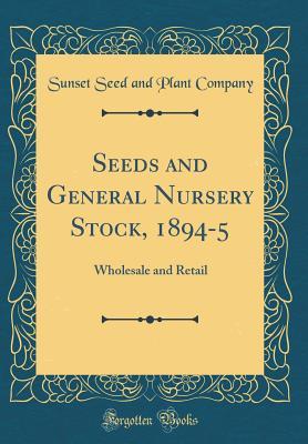 Read Seeds and General Nursery Stock, 1894-5: Wholesale and Retail (Classic Reprint) - Sunset Seed and Plant Company file in ePub