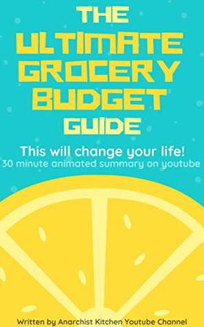 Read online The Ultimate Grocery Budget Guide: This will change your life! - Anarchist Kitchen | PDF