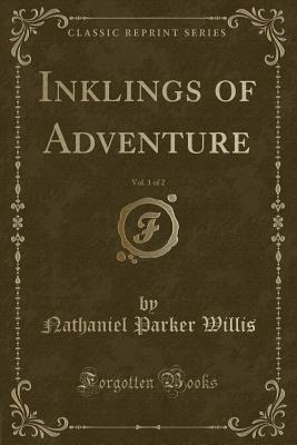 Download Inklings of Adventure, Vol. 1 of 2 (Classic Reprint) - Nathaniel Parker Willis file in PDF