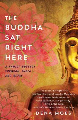 Download The Buddha Sat Right Here: A Family Odyssey Through India and Nepal - Dena Moes | PDF