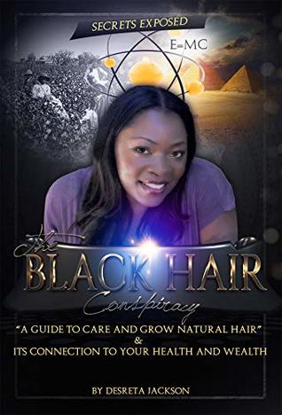 Read online The Black Hair Conspiracy: A GUIDE TO CARE AND GROW NATURAL HAIR & ITS CONNECTION TO YOUR HEALTH AND WEALTH - Desreta Jackson-Battle file in ePub