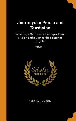 Read Journeys in Persia and Kurdistan: Including a Summer in the Upper Karun Region and a Visit to the Nestorian Rayahs; Volume 1 - Isabella Lucy Bird | PDF