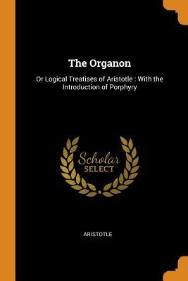 Read online The Organon: Or Logical Treatises of Aristotle: With the Introduction of Porphyry - Aristotle | PDF