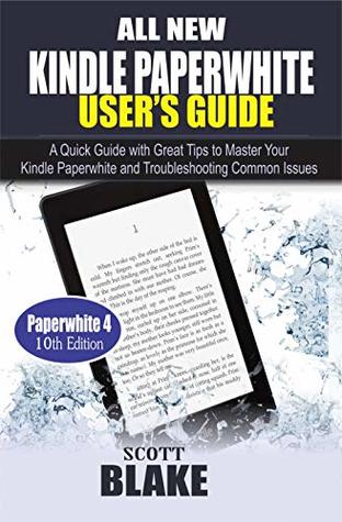 Read All New Kindle Paperwhite User’s Guide: A Quick Guide with Great Tips to Master Your Kindle Paperwhite and Troubleshooting Common Issues - Scott Blake | PDF