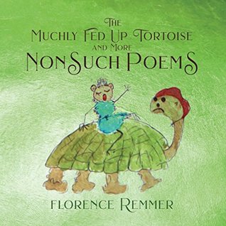 Read online The Muchly Fed Up Tortoise & More Nonsuch Poems - Florence Remmer file in PDF