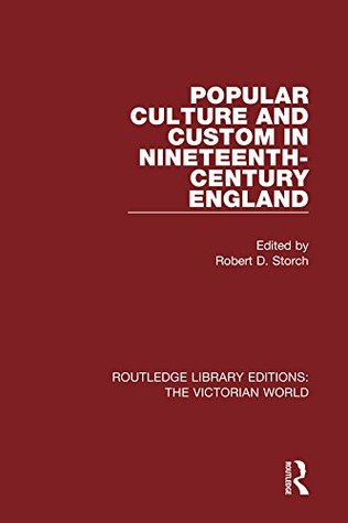 Download Popular Culture and Custom in Nineteenth-Century England (Routledge Library Editions: The Victorian World) - Robert D. Storch | PDF