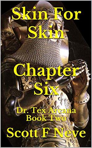 Read online Skin For Skin Chapter Six: Dr. Tex Arcana Book Two (Dr. Tex Arcana and the Cult of Relics Book Two 6) - Scott F. Neve file in ePub