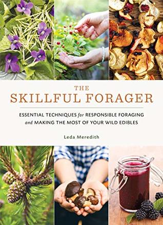 Read The Skillful Forager: Essential Techniques for Responsible Foraging and Making the Most of Your Wild Edibles - Leda Meredith | PDF