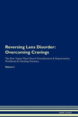 Download Reversing Lens Disorder: Overcoming Cravings The Raw Vegan Plant-Based Detoxification & Regeneration Workbook for Healing Patients. Volume 3 - Health Central file in PDF